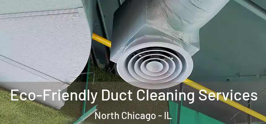  Eco-Friendly Duct Cleaning Services North Chicago - IL