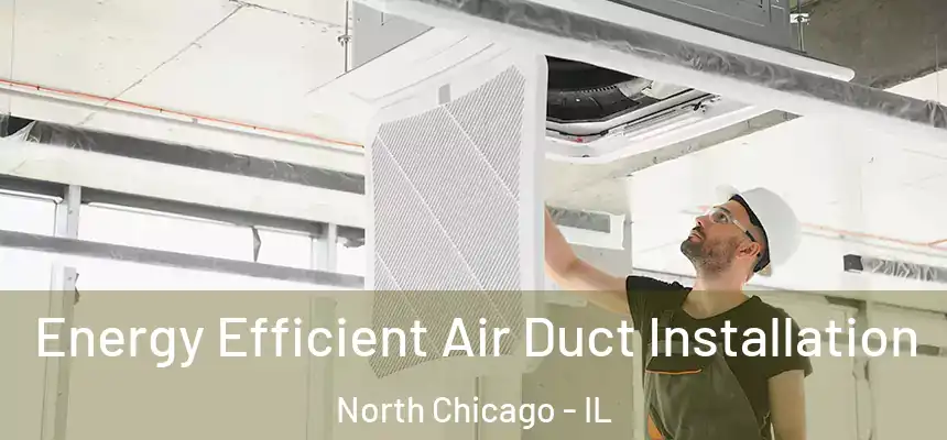  Energy Efficient Air Duct Installation North Chicago - IL