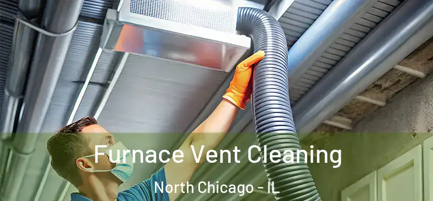 Furnace Vent Cleaning North Chicago - IL
