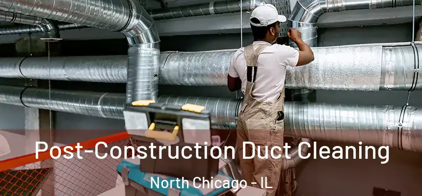  Post-Construction Duct Cleaning North Chicago - IL