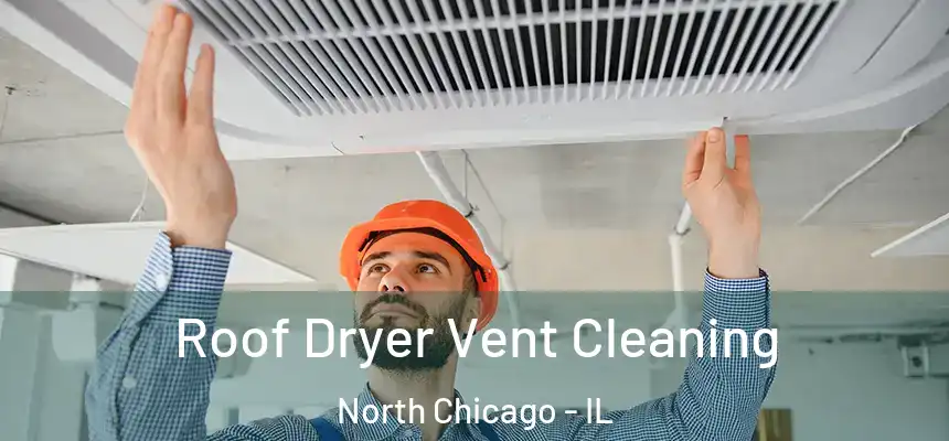 Roof Dryer Vent Cleaning North Chicago - IL