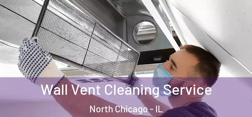  Wall Vent Cleaning Service North Chicago - IL